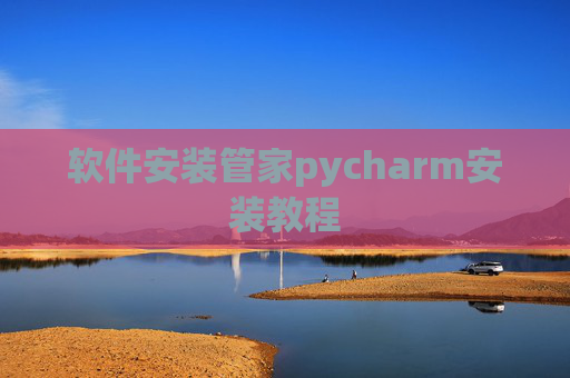 软件安装管家pycharm安装教程